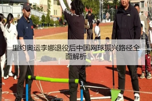 里约奥运李娜退役后中国网球振兴路径全面解析