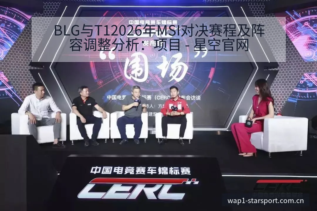 BLG与T12026年MSI对决赛程及阵容调整分析：项目 - 星空官网
